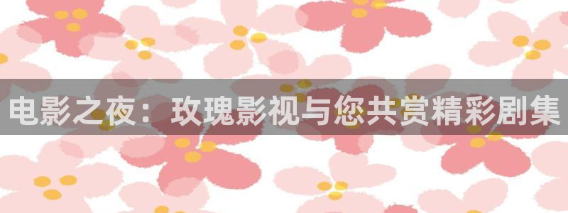 伦理视频免费观看：电影之夜：玫瑰影视与您共赏精彩剧集