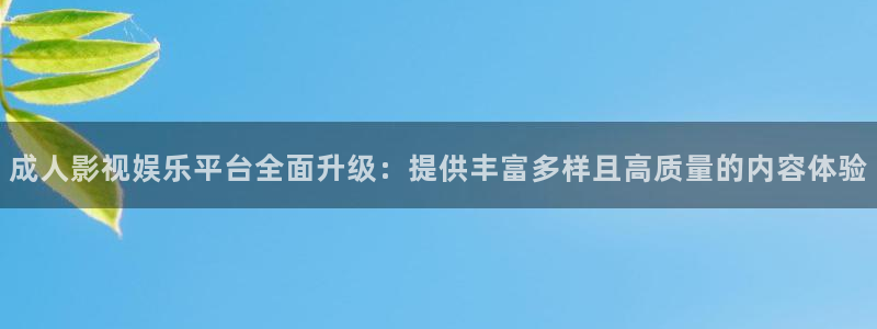 飘雪伦理影院：成人影视娱乐平台全面升级：提供丰富多样且高质量的内容体验