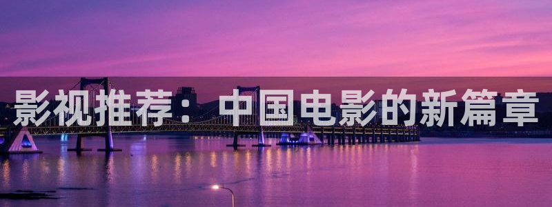菲律宾伦理影院：影视推荐：中国电影的新篇章