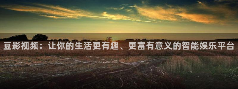 免费伦理影院：豆影视频：让你的生活更有趣、更富有意义的智能娱乐平台